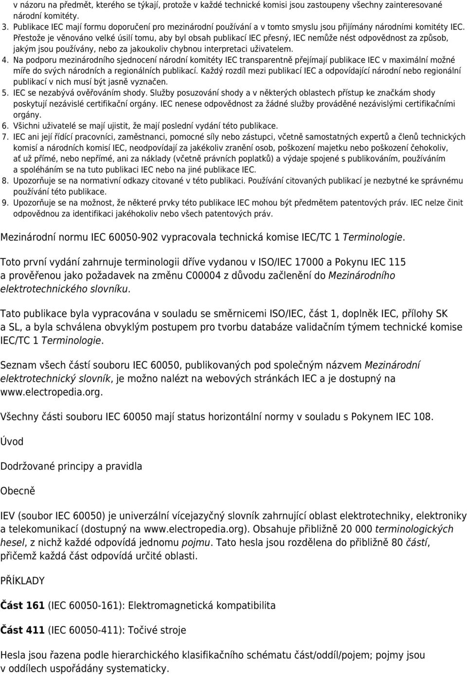 Přestože je věnováno velké úsilí tomu, aby byl obsah publikací IEC přesný, IEC nemůže nést odpovědnost za způsob, jakým jsou používány, nebo za jakoukoliv chybnou interpretaci uživatelem.