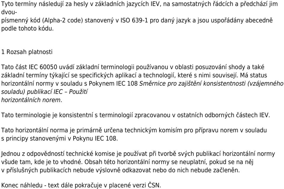 1 Rozsah platnosti Tato část IEC 60050 uvádí základní terminologii používanou v oblasti posuzování shody a také základní termíny týkající se specifických aplikací a technologií, které s nimi