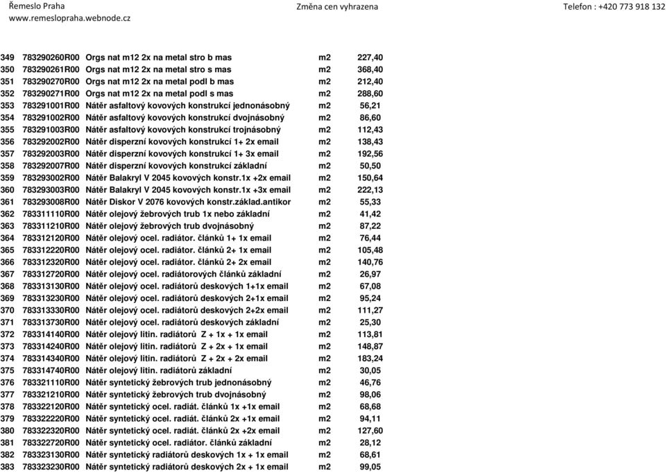 m2 86,60 355 783291003R00 Nátěr asfaltový kovových konstrukcí trojnásobný m2 112,43 356 783292002R00 Nátěr disperzní kovových konstrukcí 1+ 2x email m2 138,43 357 783292003R00 Nátěr disperzní