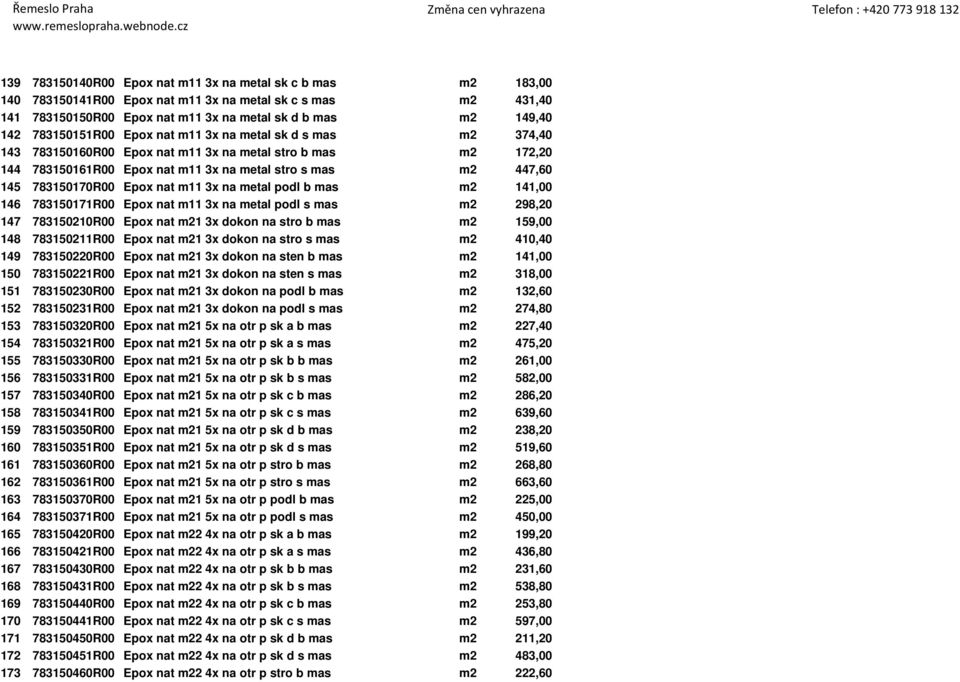 783150170R00 Epox nat m11 3x na metal podl b mas m2 141,00 146 783150171R00 Epox nat m11 3x na metal podl s mas m2 298,20 147 783150210R00 Epox nat m21 3x dokon na stro b mas m2 159,00 148
