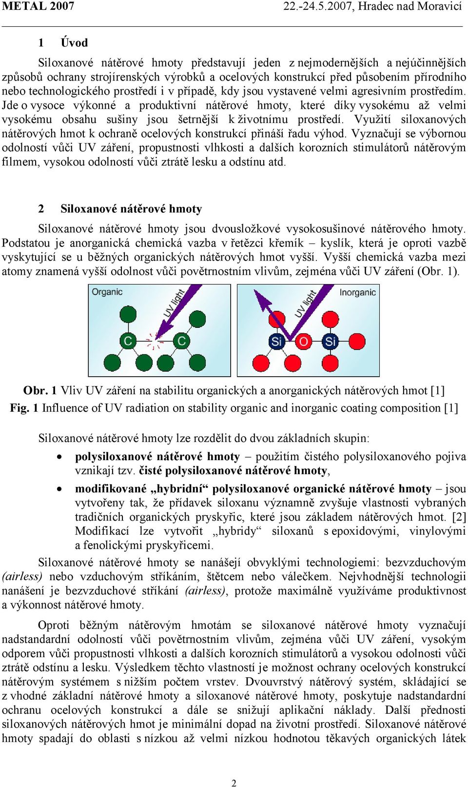 Jde o vysoce výkonné a produktivní nátěrové hmoty, které díky vysokému až velmi vysokému obsahu sušiny jsou šetrnější k životnímu prostředí.