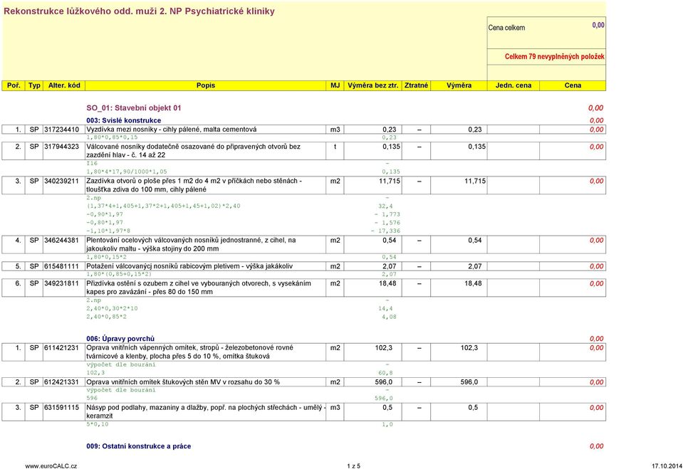 SP 317944323 Válcované nosníky dodatečně osazované do připravených otvorů bez t 0,135 0,135 0,00 zazdění hlav - č. 14 až 22 I16 1,80*4*17,90/1000*1,05 0,135 3.