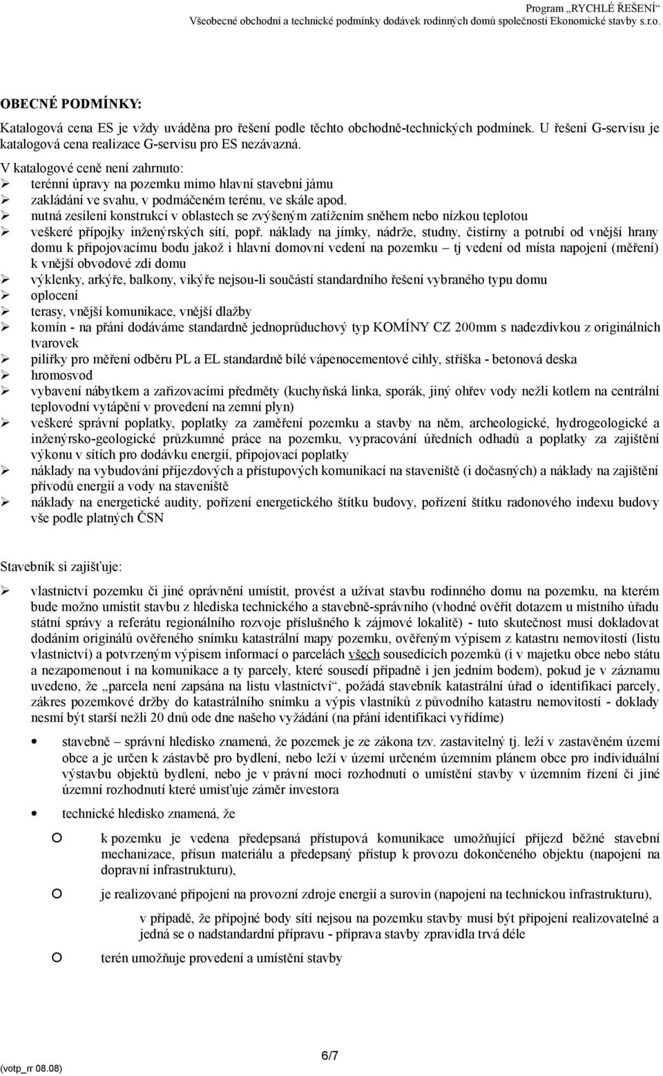 nutná zesílení konstrukcí v oblastech se zvýšeným zatížením sněhem nebo nízkou teplotou veškeré přípojky inženýrských sítí, popř.