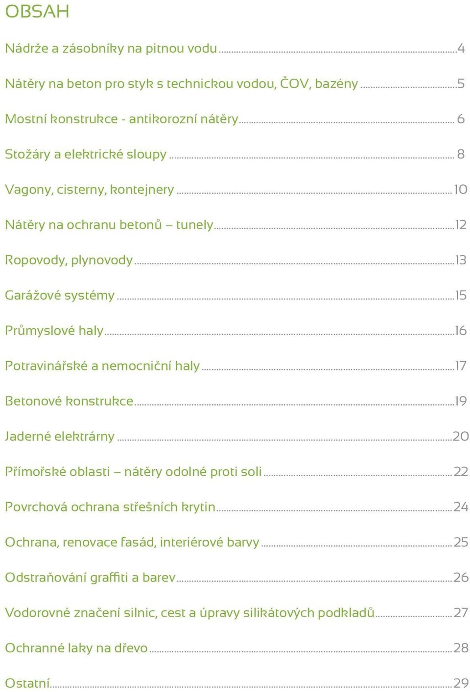 ..16 Potravinářské a nemocniční haly...17 Betonové konstrukce...19 Jaderné elektrárny...20 Přímořské oblasti nátěry odolné proti soli...22 Povrchová ochrana střešních krytin.