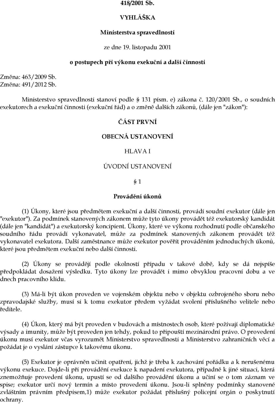 , o soudních exekutorech a exekuční činnosti (exekuční řád) a o změně dalších zákonů, (dále jen "zákon"): ČÁST PRVNÍ BECNÁ USTANVENÍ HLAVA I ÚVDNÍ USTANVENÍ 1 Provádění úkonů (1) Úkony, které jsou