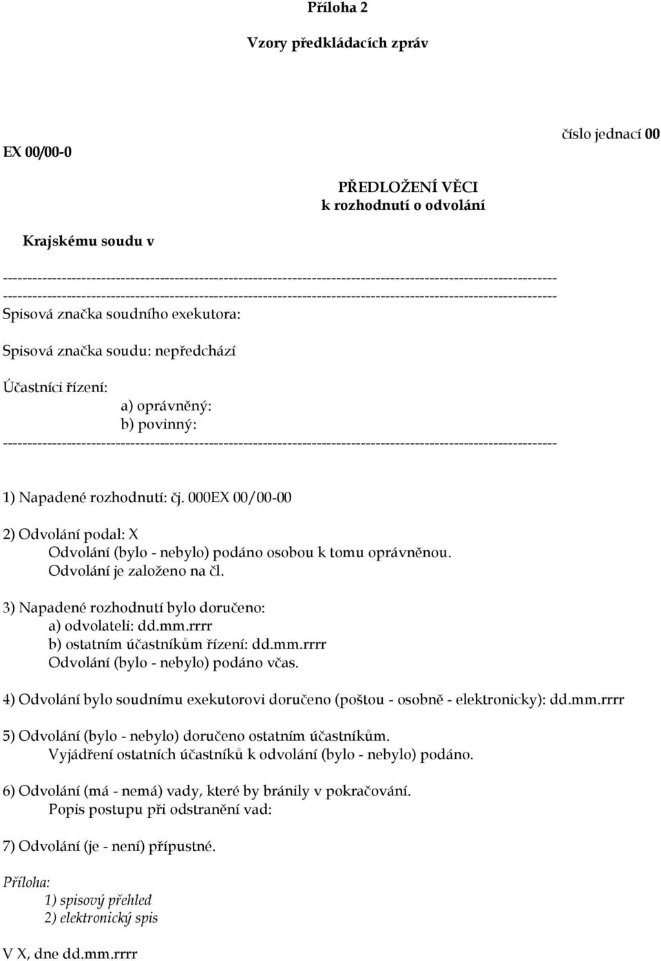 Spisová značka soudního exekutora: Spisová značka soudu: nepředchází Účastníci řízení: a) oprávněný: b) povinný:  1) Napadené rozhodnutí: čj.