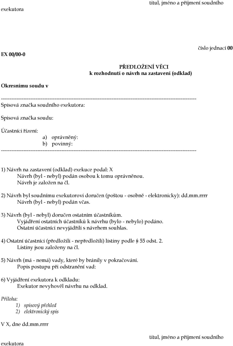 oprávněný: b) povinný: ----------------------------------------------------------------------------------------------------------------- 1) Návrh na zastavení (odklad) exekuce podal: X Návrh (byl -