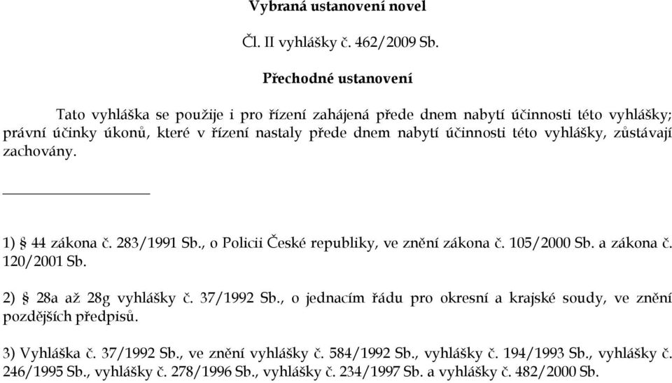 účinnosti této vyhlášky, zůstávají zachovány. 1) 44 zákona č. 283/1991 Sb., o Policii České republiky, ve znění zákona č. 105/2000 Sb. a zákona č. 120/2001 Sb.