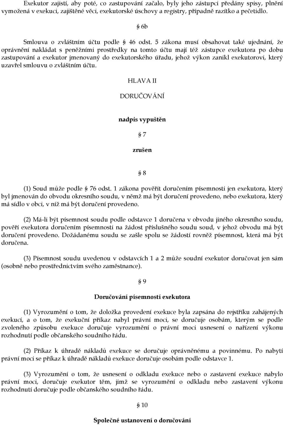 5 zákona musí obsahovat také ujednání, že oprávnění nakládat s peněžními prostředky na tomto účtu mají též zástupce exekutora po dobu zastupování a exekutor jmenovaný do exekutorského úřadu, jehož