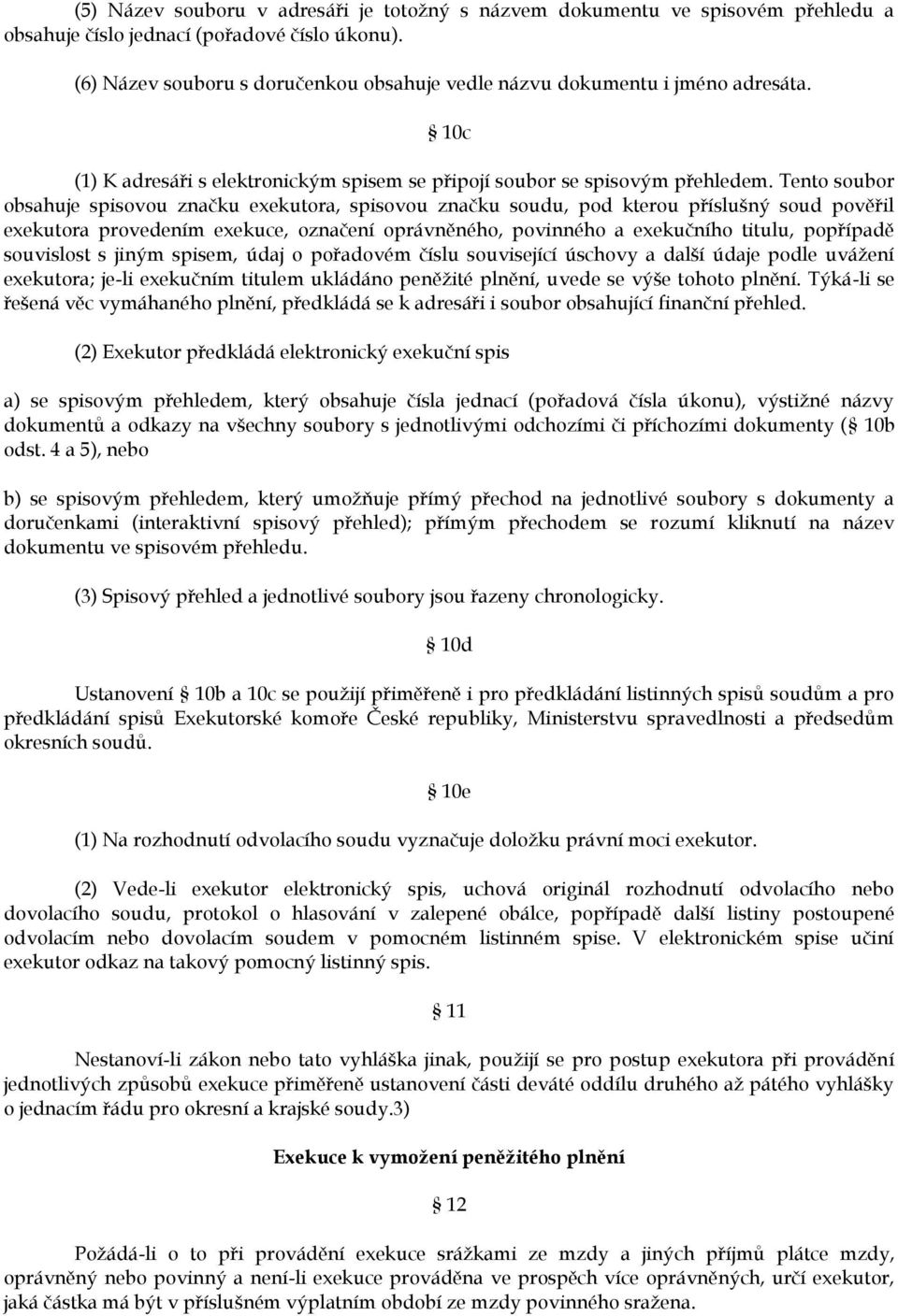 Tento soubor obsahuje spisovou značku exekutora, spisovou značku soudu, pod kterou příslušný soud pověřil exekutora provedením exekuce, označení oprávněného, povinného a exekučního titulu, popřípadě