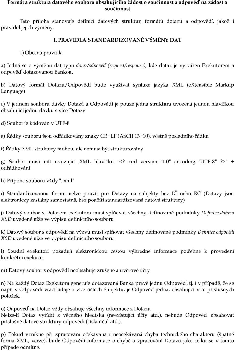 b) Datový formát Dotazu/dpovědi bude využívat syntaxe jazyka XML (extensible Markup Language) c) V jednom souboru dávky Dotazů a dpovědí je pouze jedna struktura uvozená jednou hlavičkou obsahující