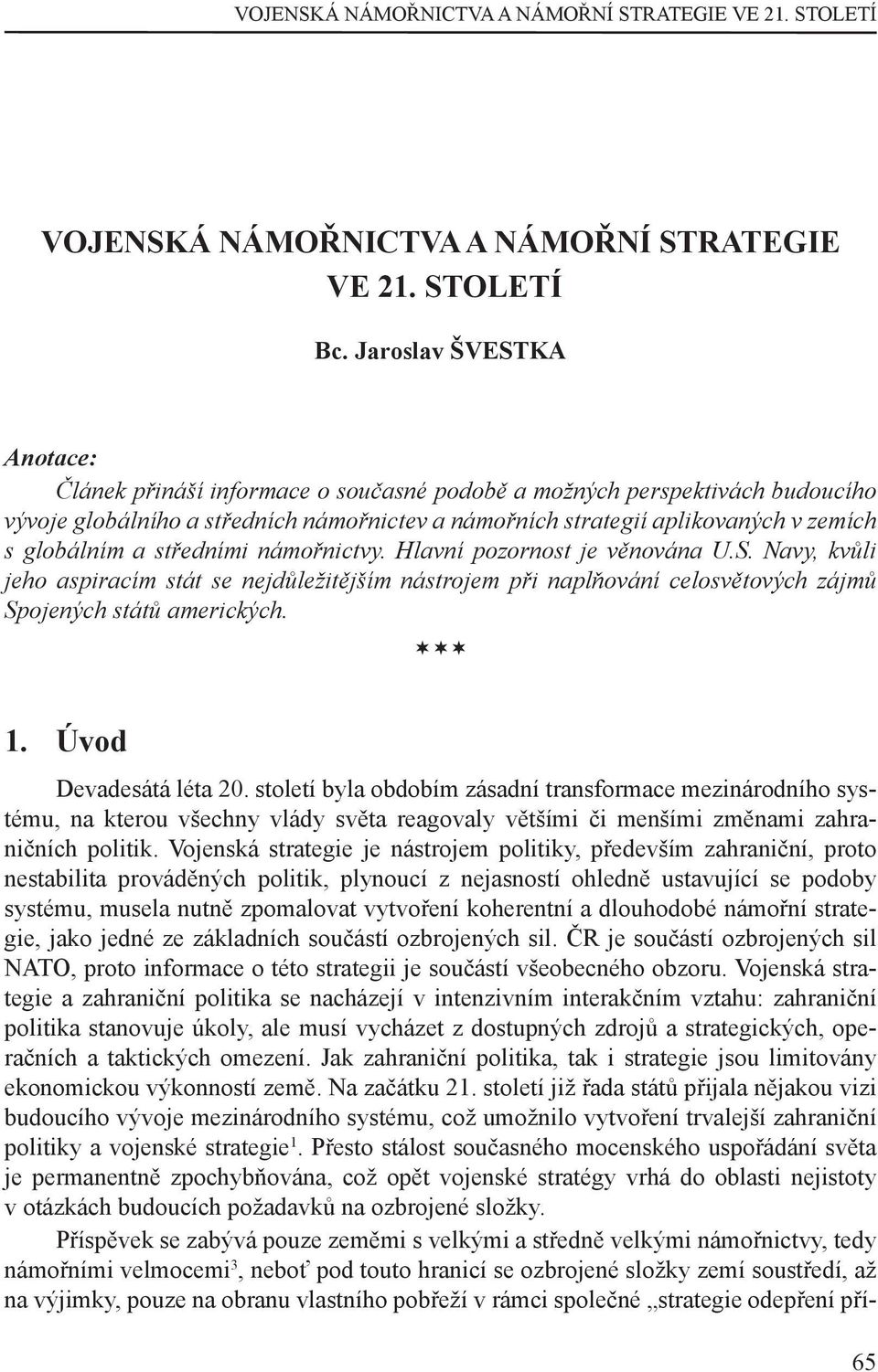 globálním a středními námořnictvy. Hlavní pozornost je věnována U.S. Navy, kvůli jeho aspiracím stát se nejdůležitějším nástrojem při naplňování celosvětových zájmů Spojených států amerických. 1.