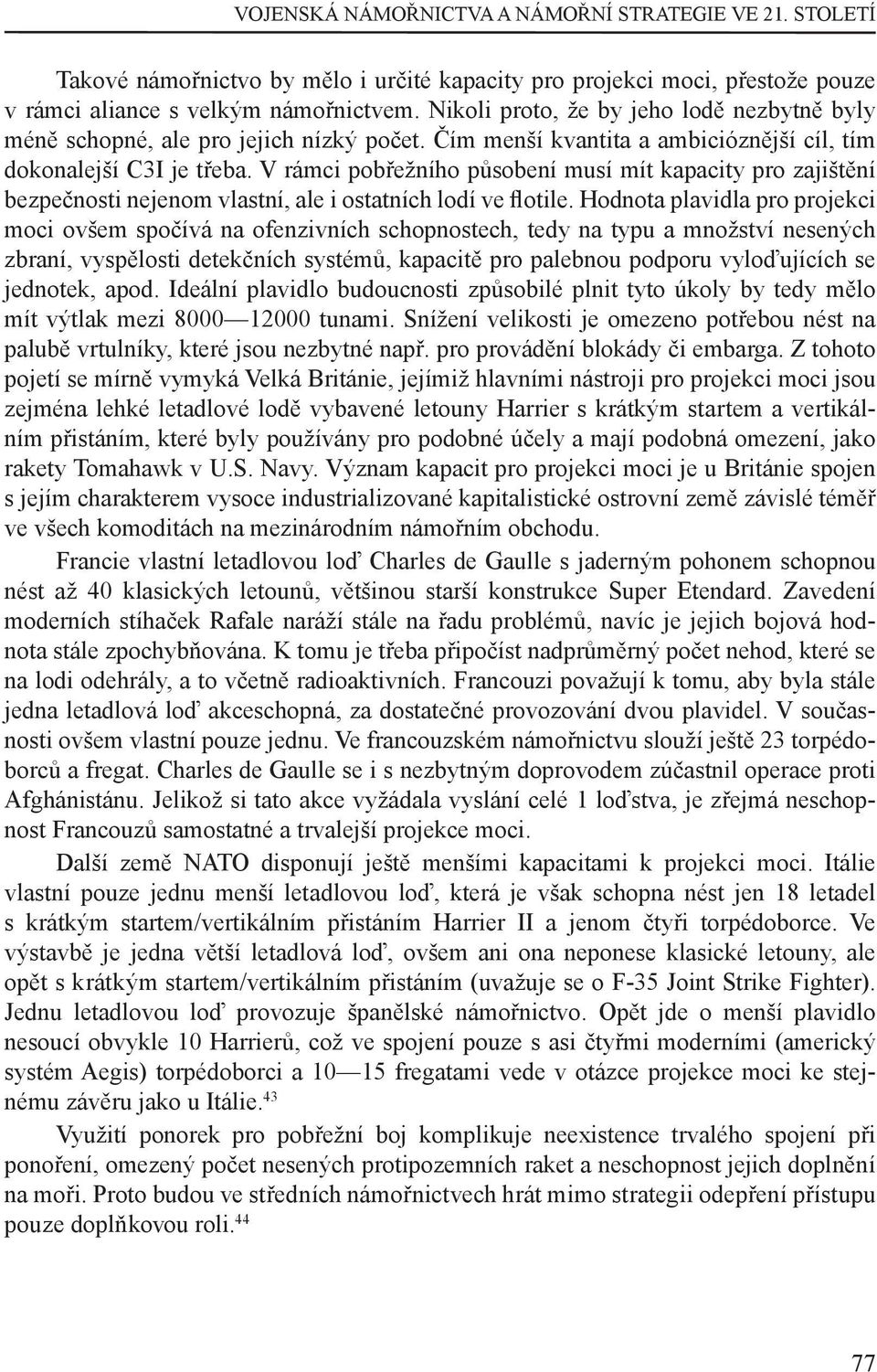 V rámci pobřežního působení musí mít kapacity pro zajištění bezpečnosti nejenom vlastní, ale i ostatních lodí ve otile.