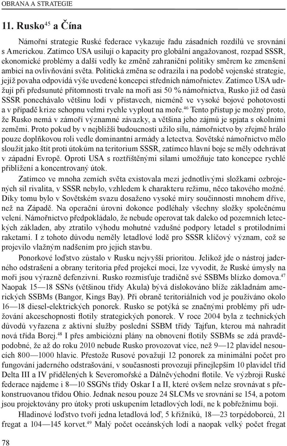 Politická změna se odrazila i na podobě vojenské strategie, jejíž povaha odpovídá výše uvedené koncepci středních námořnictev.