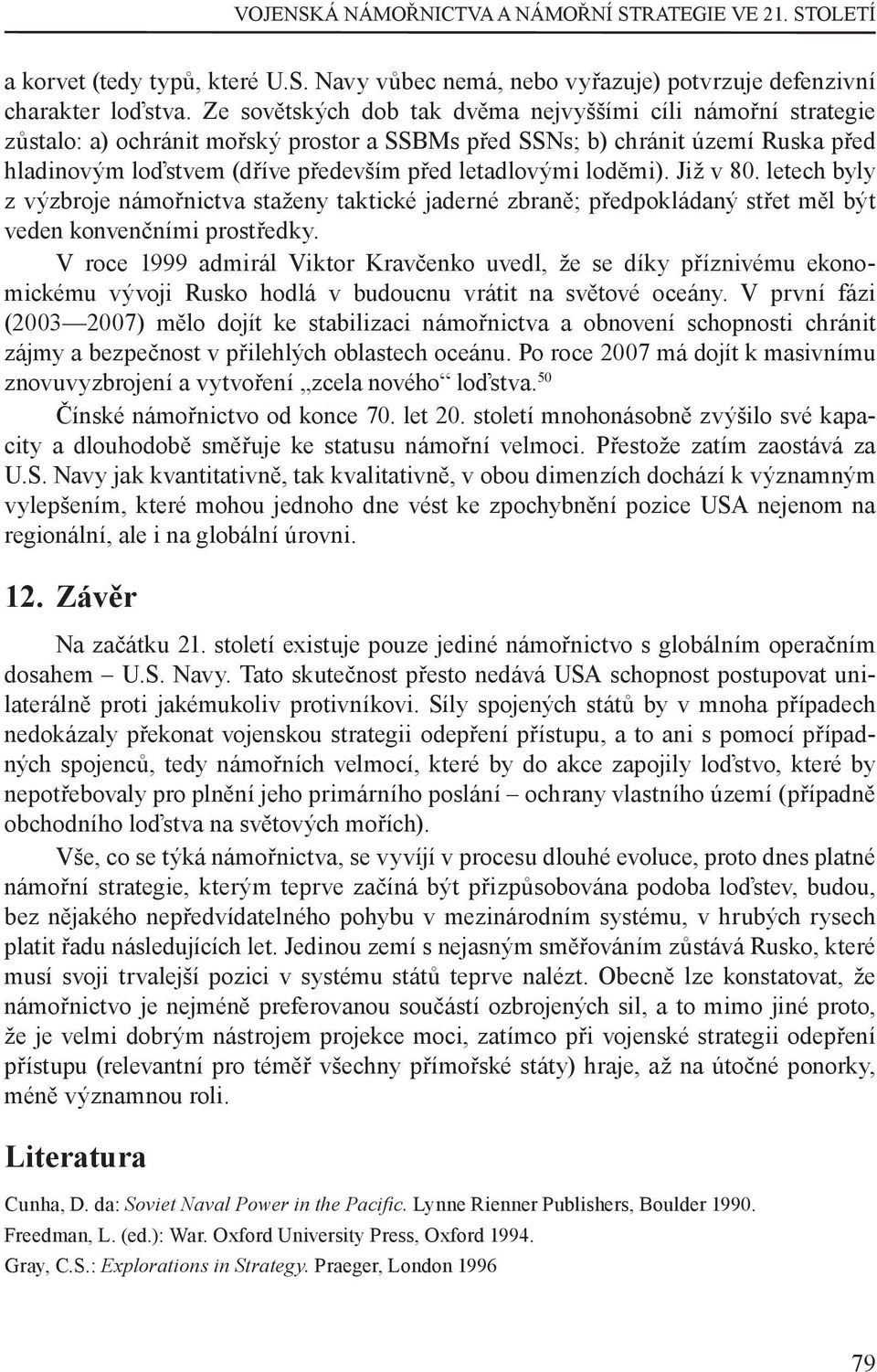 loděmi). Již v 80. letech byly z výzbroje námořnictva staženy taktické jaderné zbraně; předpokládaný střet měl být veden konvenčními prostředky.