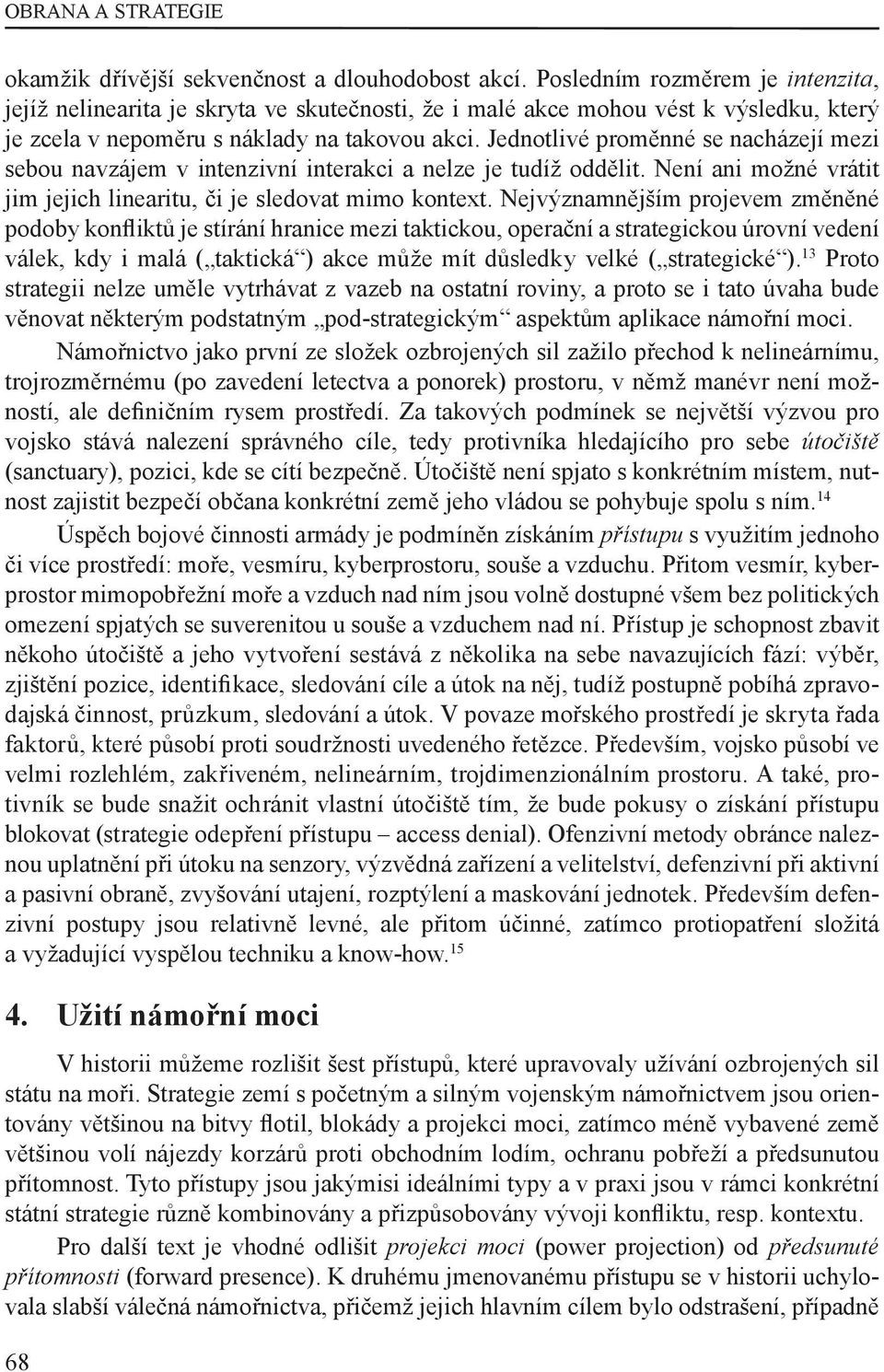 Jednotlivé proměnné se nacházejí mezi sebou navzájem v intenzivní interakci a nelze je tudíž oddělit. Není ani možné vrátit jim jejich linearitu, či je sledovat mimo kontext.