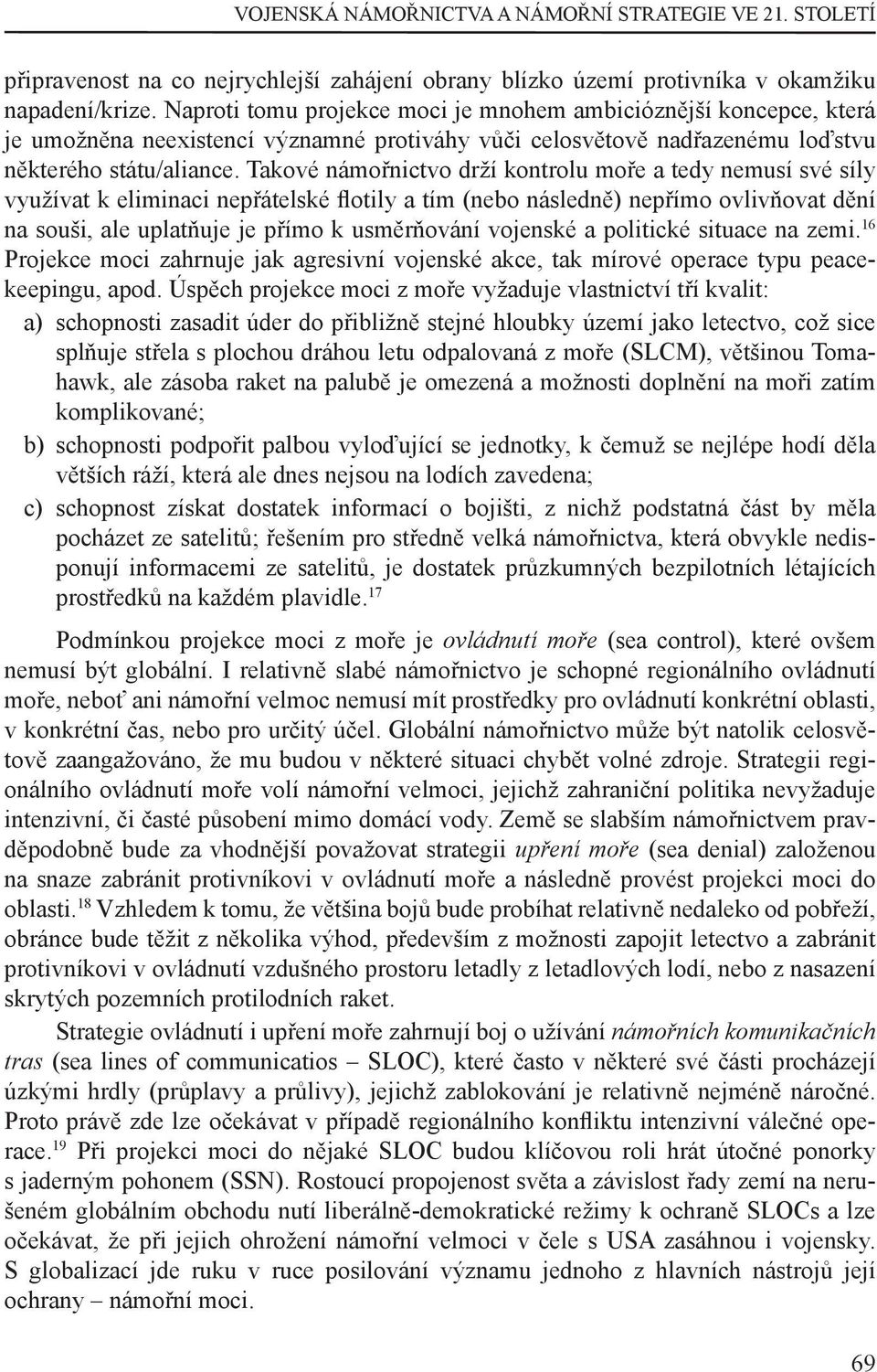 Takové námořnictvo drží kontrolu moře a tedy nemusí své síly využívat k eliminaci nepřátelské otily a tím (nebo následně) nepřímo ovlivňovat dění na souši, ale uplatňuje je přímo k usměrňování