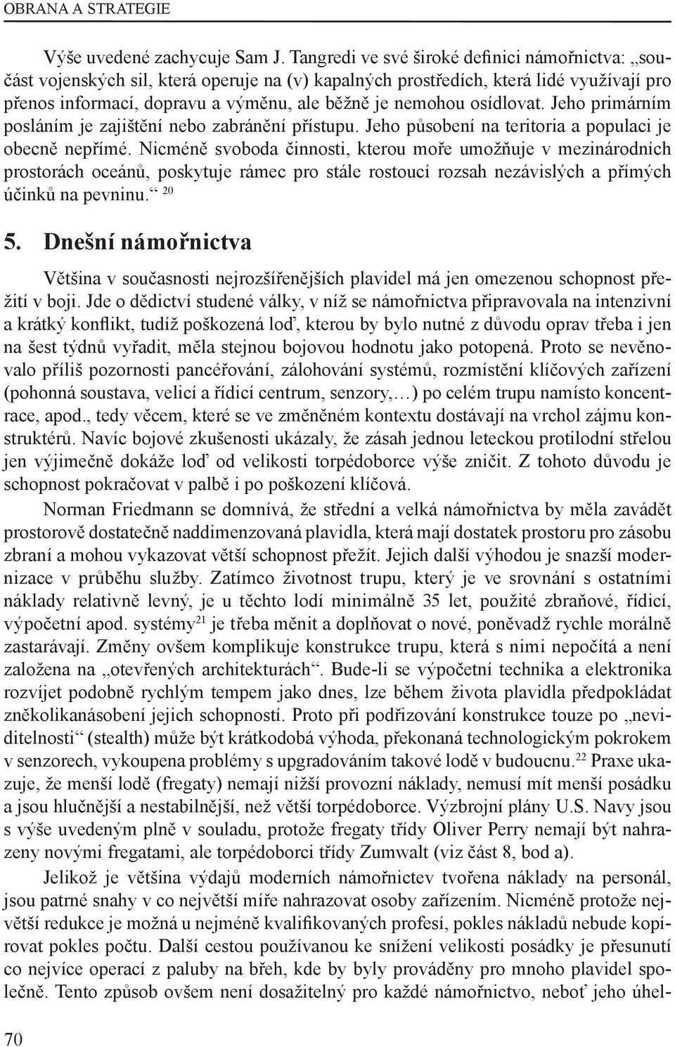 osídlovat. Jeho primárním posláním je zajištění nebo zabránění přístupu. Jeho působení na teritoria a populaci je obecně nepřímé.