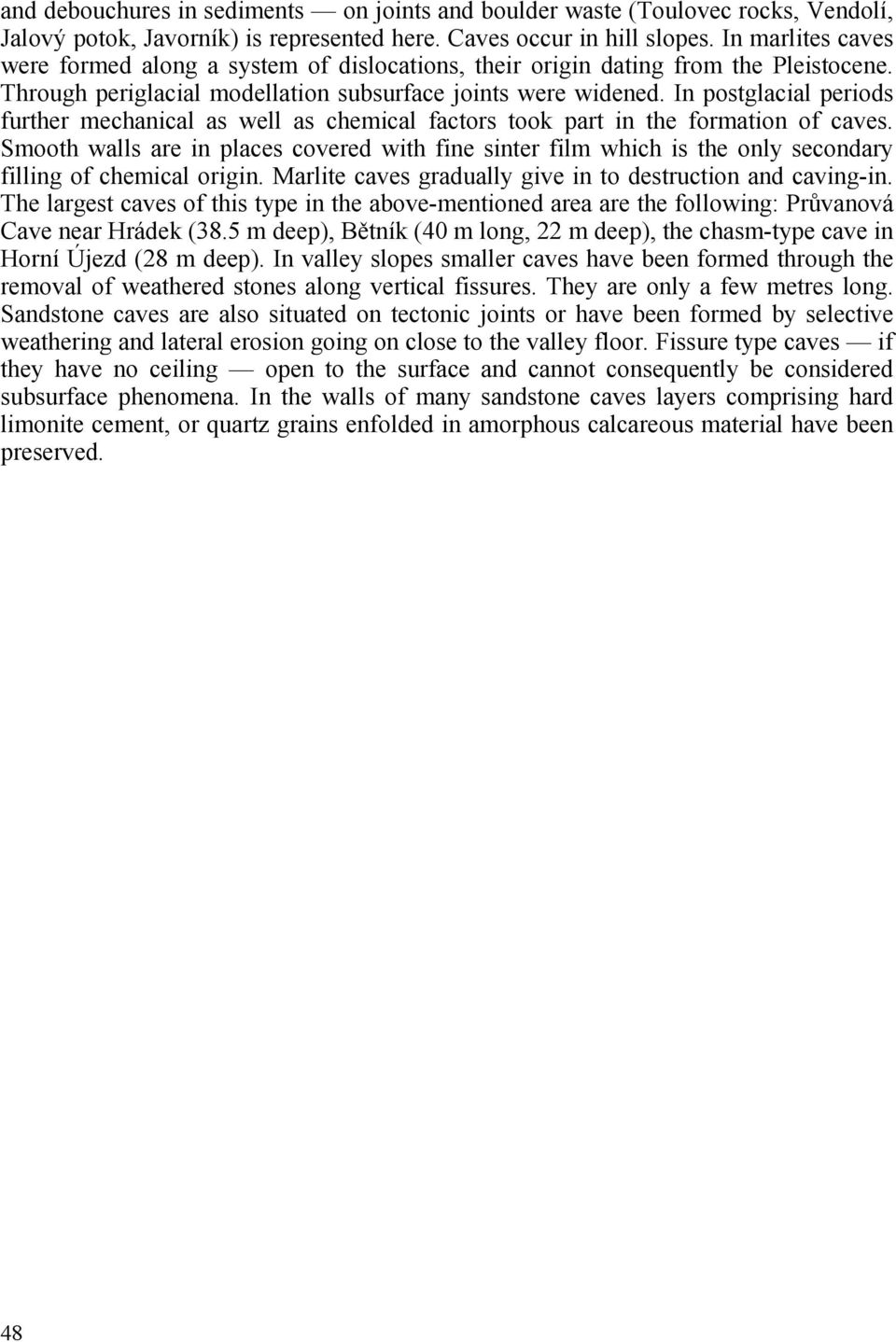 In postglacial periods further mechanical as well as chemical factors took part in the formation of caves.