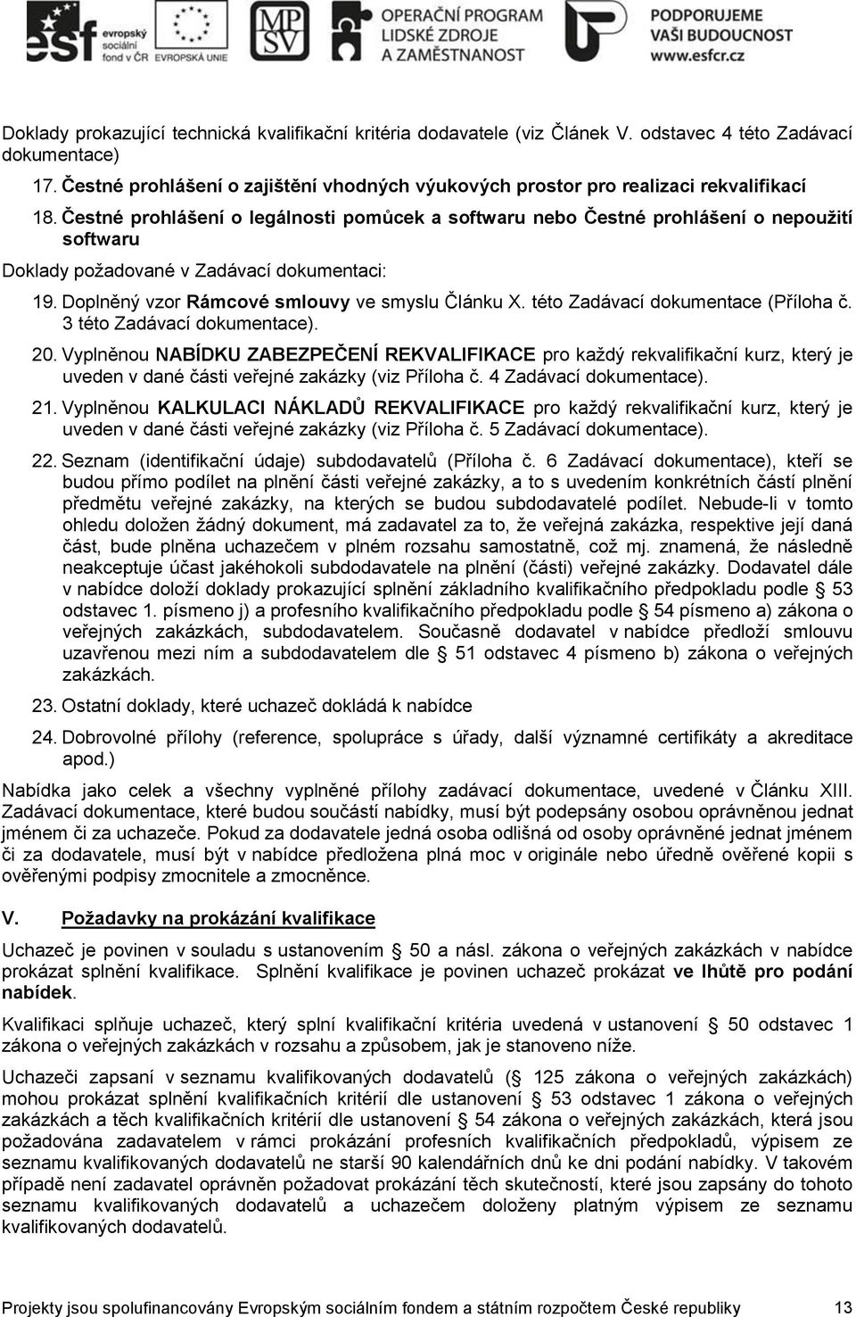 Čestné prohlášení o legálnosti pomůcek a softwaru nebo Čestné prohlášení o nepoužití softwaru Doklady požadované v Zadávací dokumentaci: 19. Doplněný vzor Rámcové smlouvy ve smyslu Článku X.