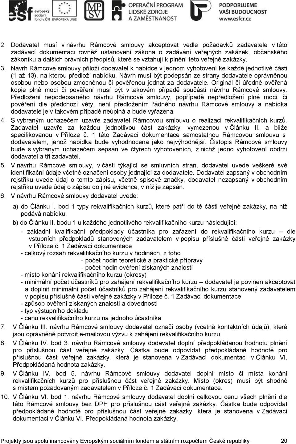 Návrh Rámcové smlouvy přiloží dodavatel k nabídce v jednom vyhotovení ke každé jednotlivé části (1 až 13), na kterou předloží nabídku.