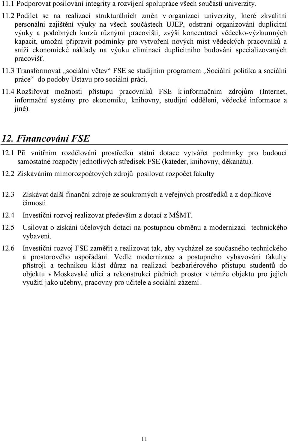 různými pracovišti, zvýší koncentraci vědecko-výzkumných kapacit, umožní připravit podmínky pro vytvoření nových míst vědeckých pracovníků a sníží ekonomické náklady na výuku eliminací duplicitního