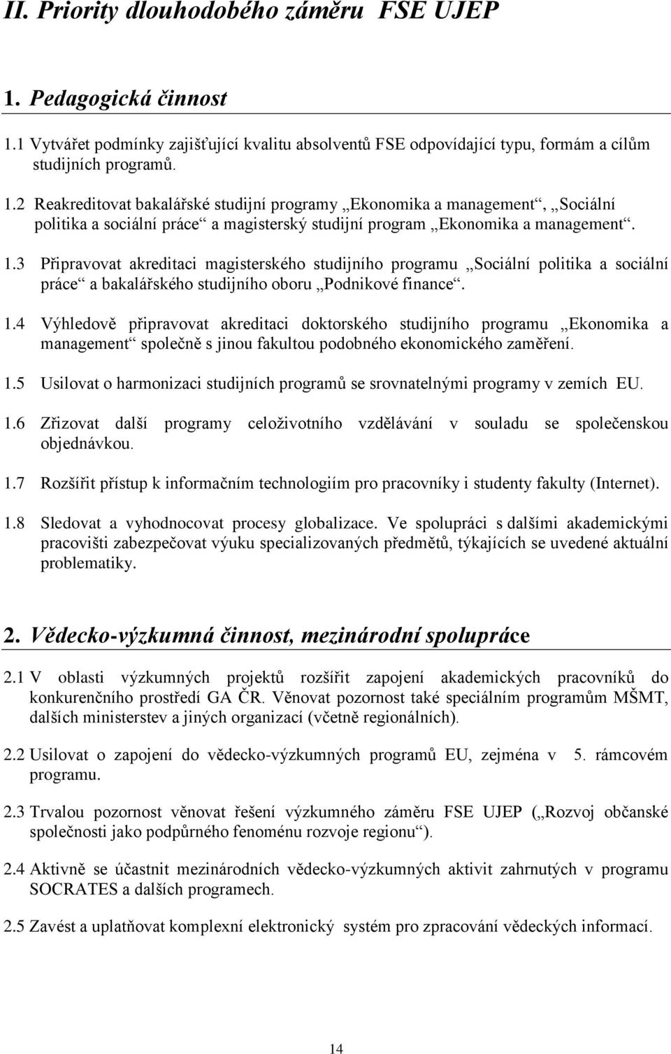 1.3 Připravovat akreditaci magisterského studijního programu Sociální politika a sociální práce a bakalářského studijního oboru Podnikové finance. 1.