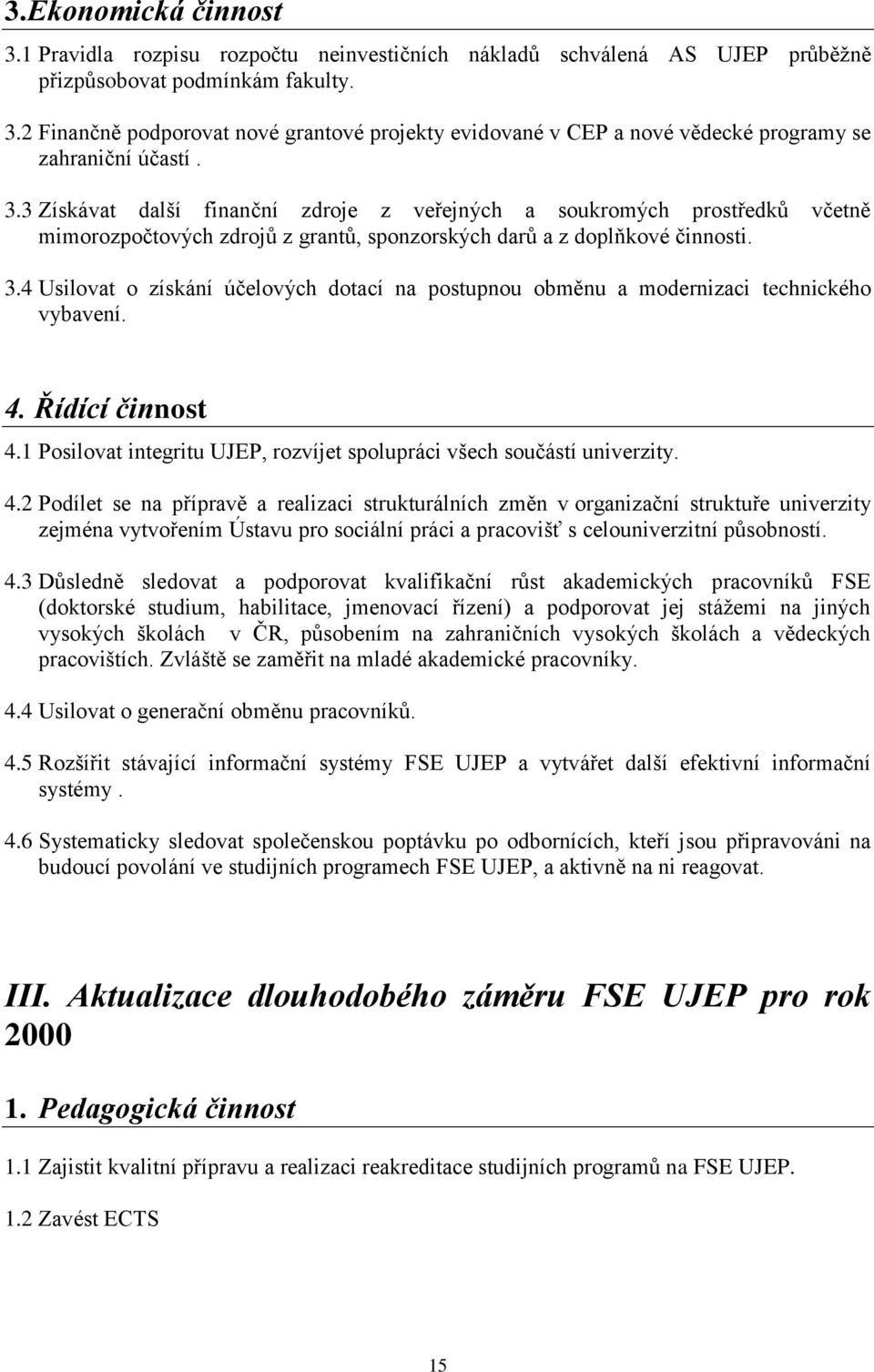 4 Usilovat o získání účelových dotací na postupnou obměnu a modernizaci technického vybavení. 4.