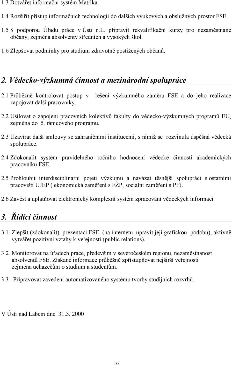 1 Průběžně kontrolovat postup v řešení výzkumného záměru FSE a do jeho realizace zapojovat další pracovníky. 2.