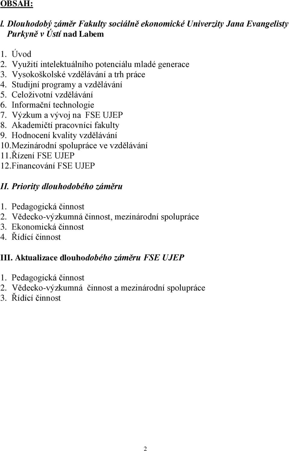 Hodnocení kvality vzdělávání 10. Mezinárodní spolupráce ve vzdělávání 11. Řízení FSE UJEP 12. Financování FSE UJEP II. Priority dlouhodobého záměru 1. Pedagogická činnost 2.