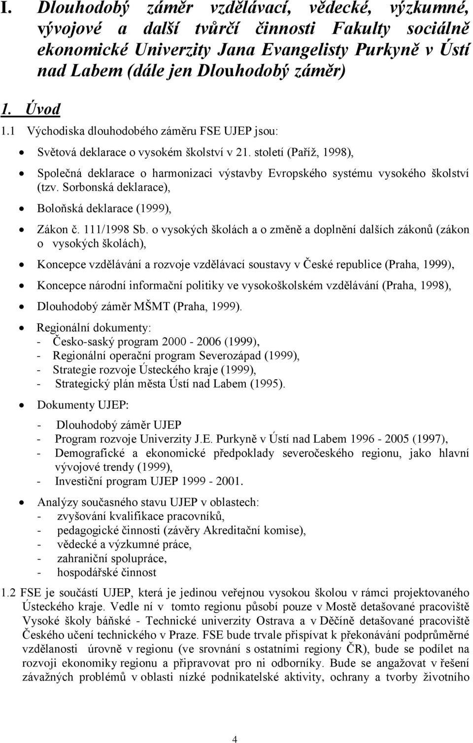 století (Paříž, 1998), Společná deklarace o harmonizaci výstavby Evropského systému vysokého školství (tzv. Sorbonská deklarace), Boloňská deklarace (1999), Zákon č. 111/1998 Sb.