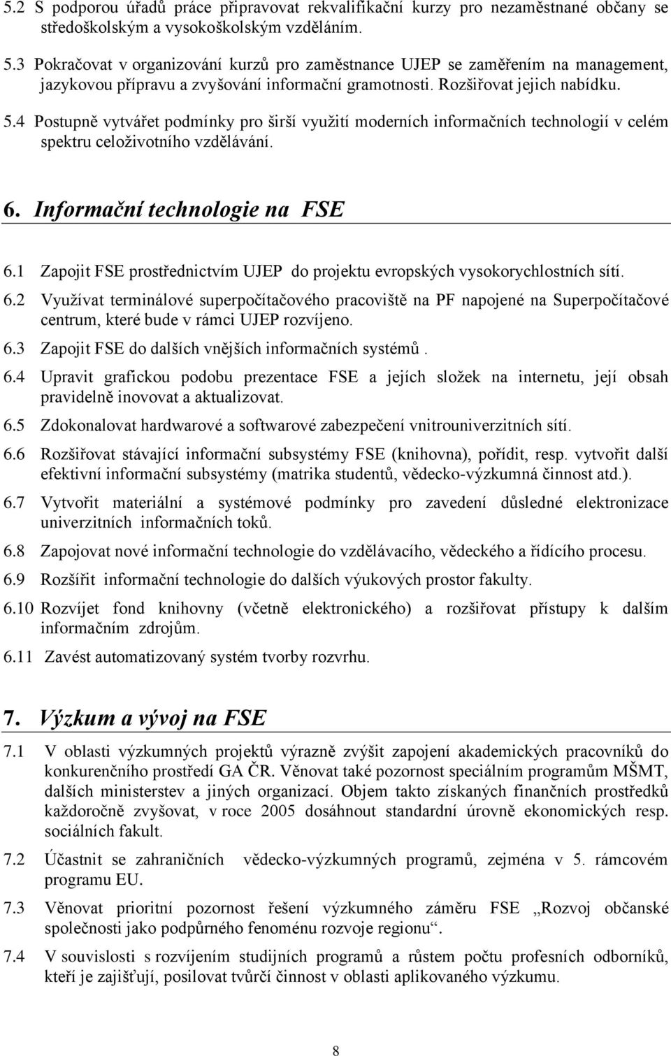 4 Postupně vytvářet podmínky pro širší využití moderních informačních technologií v celém spektru celoživotního vzdělávání. 6. Informační technologie na FSE 6.