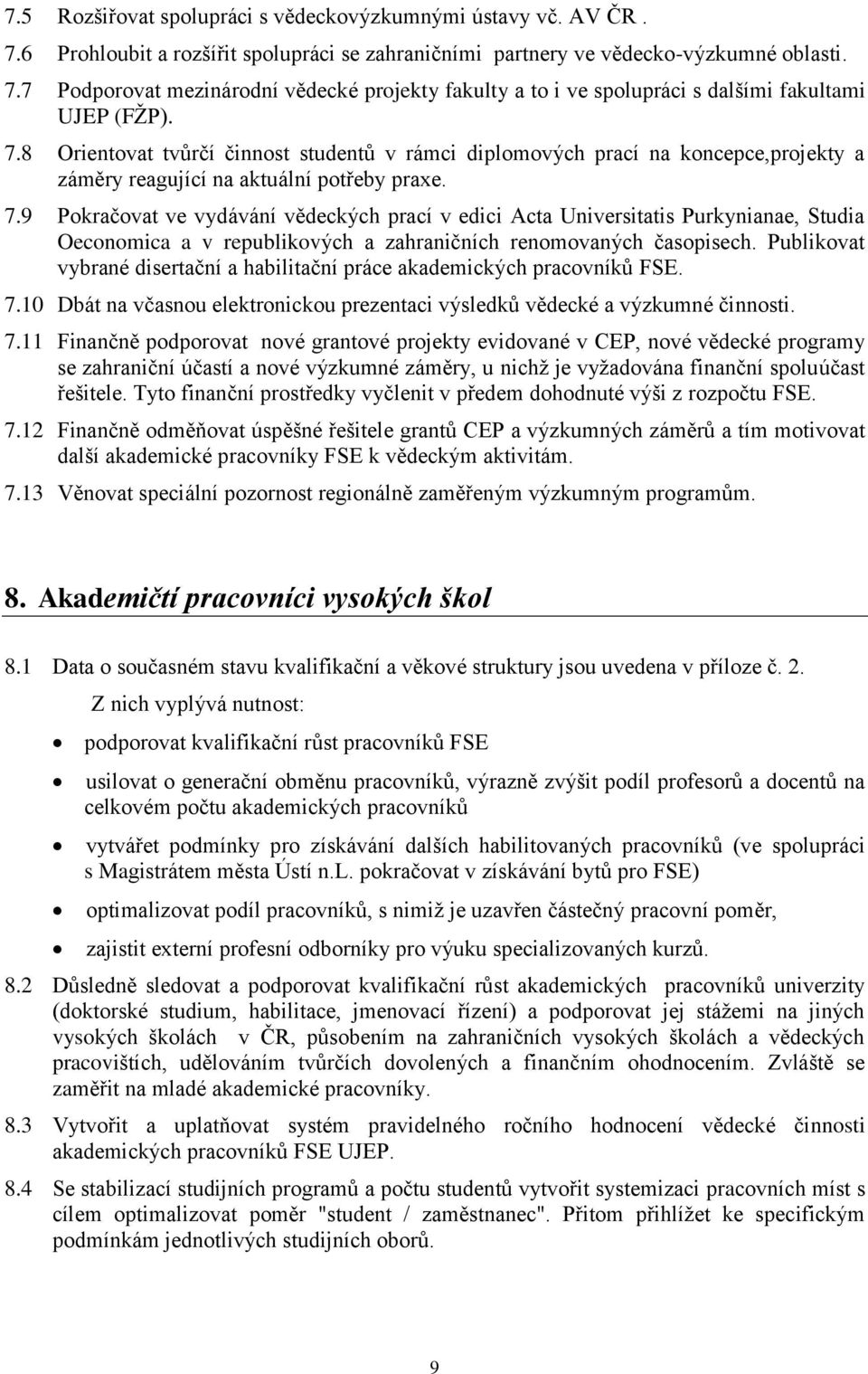 9 Pokračovat ve vydávání vědeckých prací v edici Acta Universitatis Purkynianae, Studia Oeconomica a v republikových a zahraničních renomovaných časopisech.