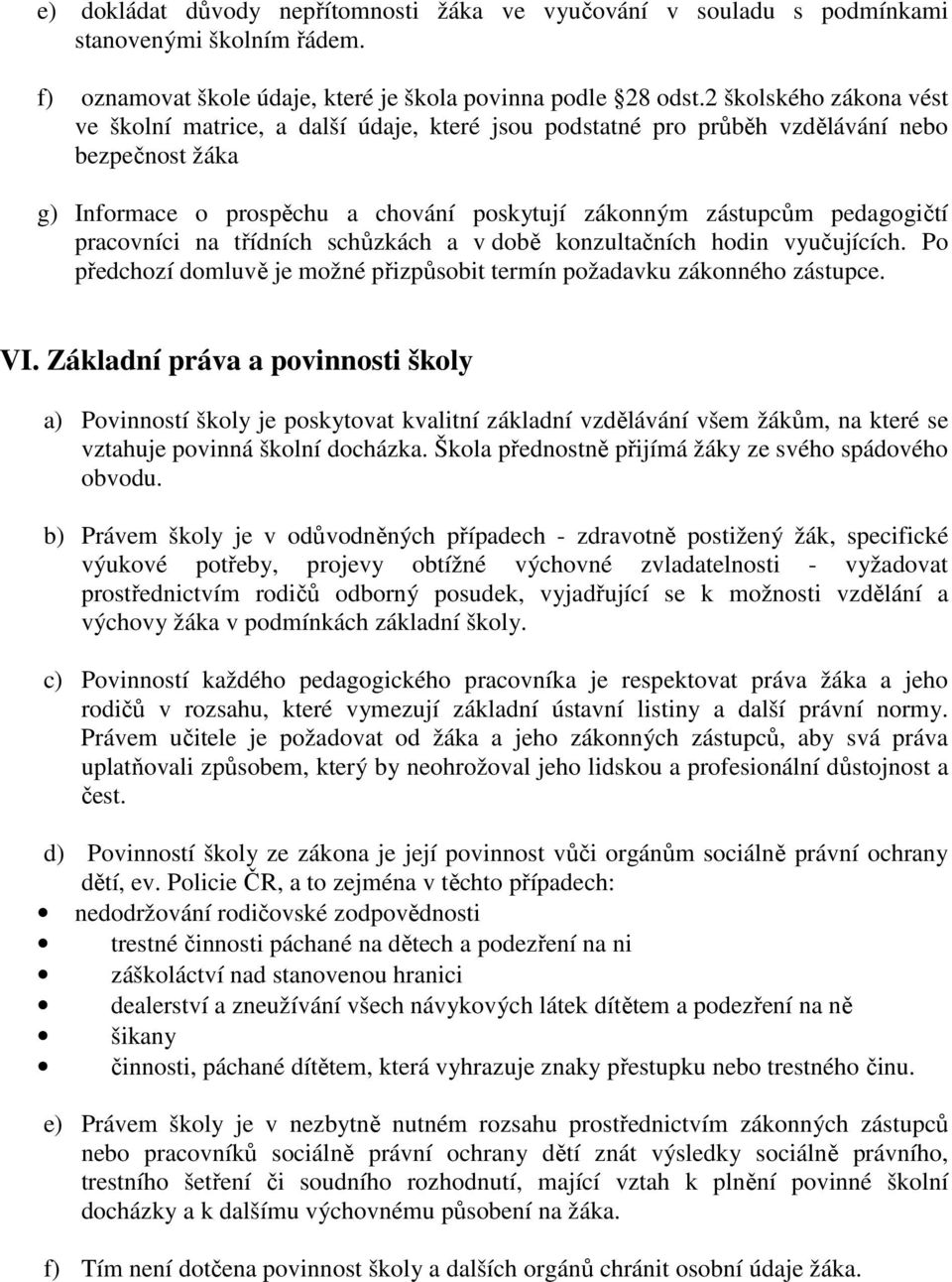 pracovníci na třídních schůzkách a v době konzultačních hodin vyučujících. Po předchozí domluvě je možné přizpůsobit termín požadavku zákonného zástupce. VI.