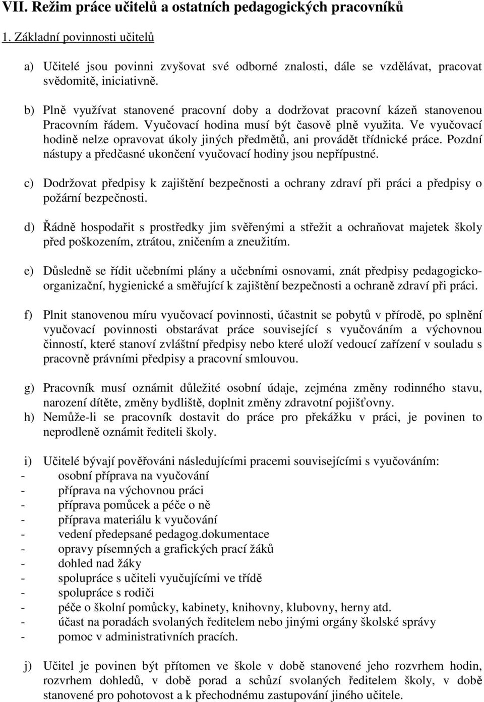 Ve vyučovací hodině nelze opravovat úkoly jiných předmětů, ani provádět třídnické práce. Pozdní nástupy a předčasné ukončení vyučovací hodiny jsou nepřípustné.