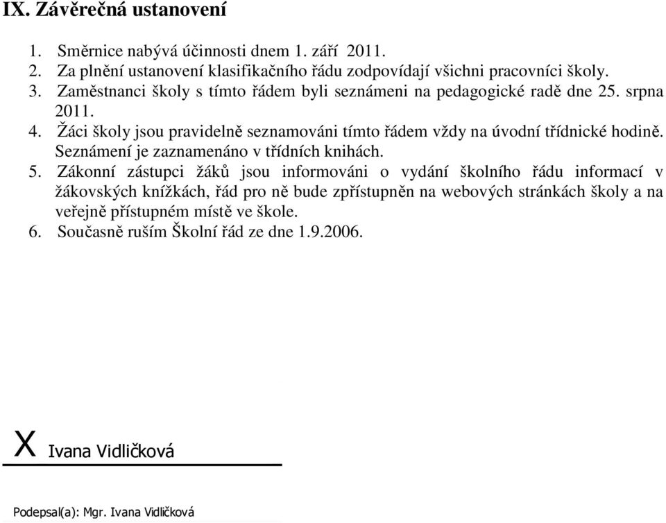 Žáci školy jsou pravidelně seznamováni tímto řádem vždy na úvodní třídnické hodině. Seznámení je zaznamenáno v třídních knihách. 5.