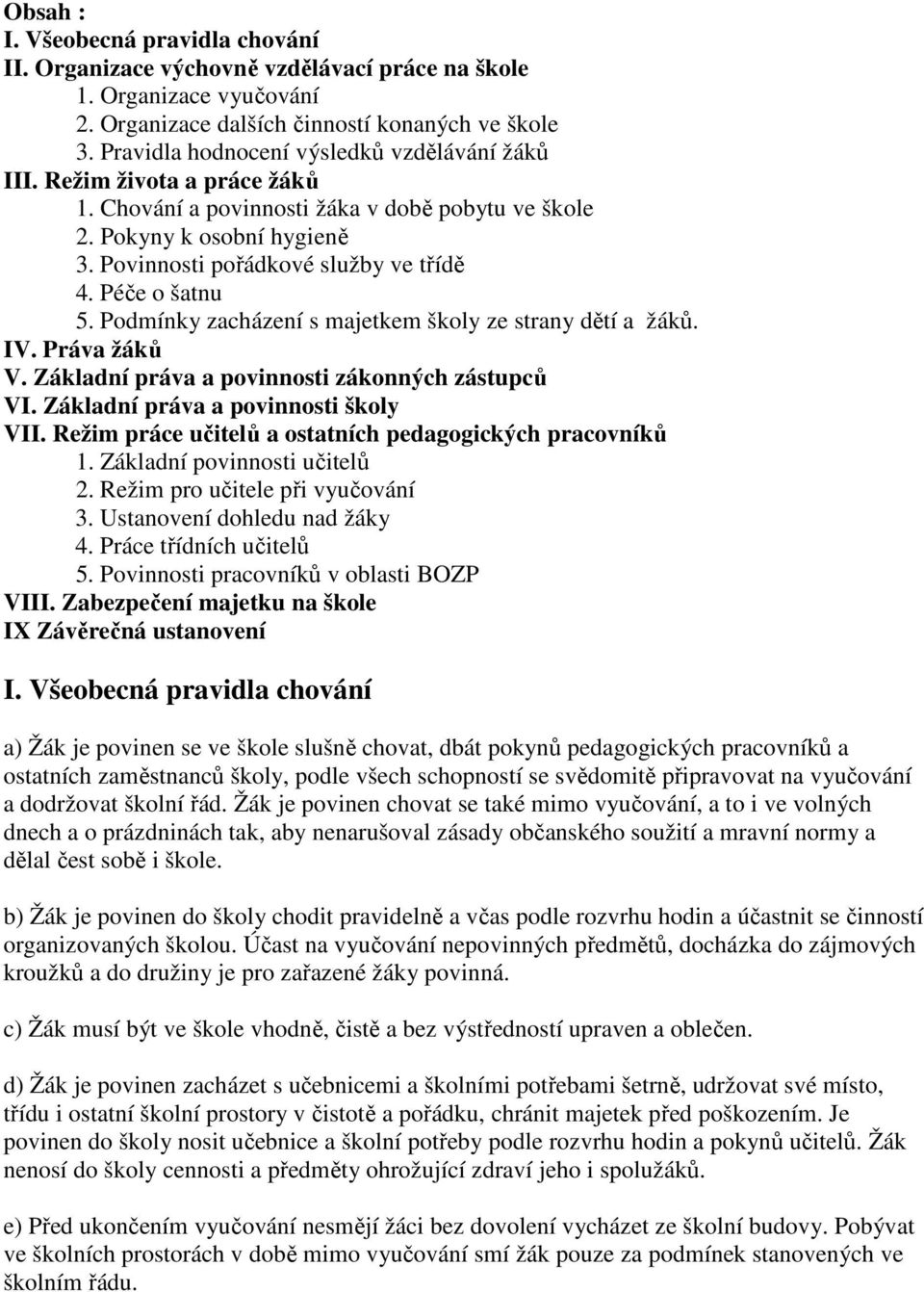 Péče o šatnu 5. Podmínky zacházení s majetkem školy ze strany dětí a žáků. IV. Práva žáků V. Základní práva a povinnosti zákonných zástupců VI. Základní práva a povinnosti školy VII.