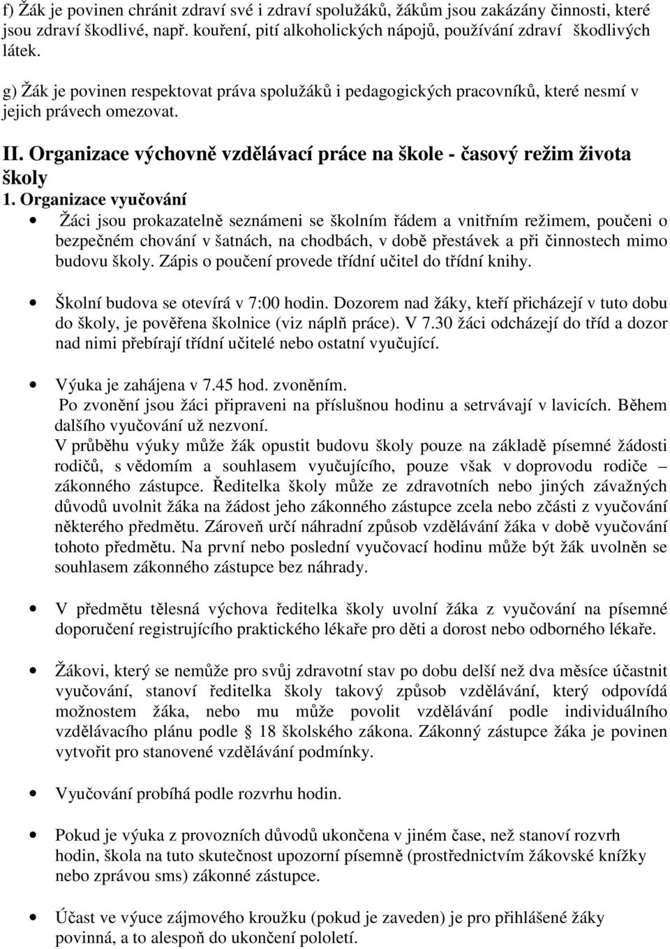 Organizace vyučování Žáci jsou prokazatelně seznámeni se školním řádem a vnitřním režimem, poučeni o bezpečném chování v šatnách, na chodbách, v době přestávek a při činnostech mimo budovu školy.