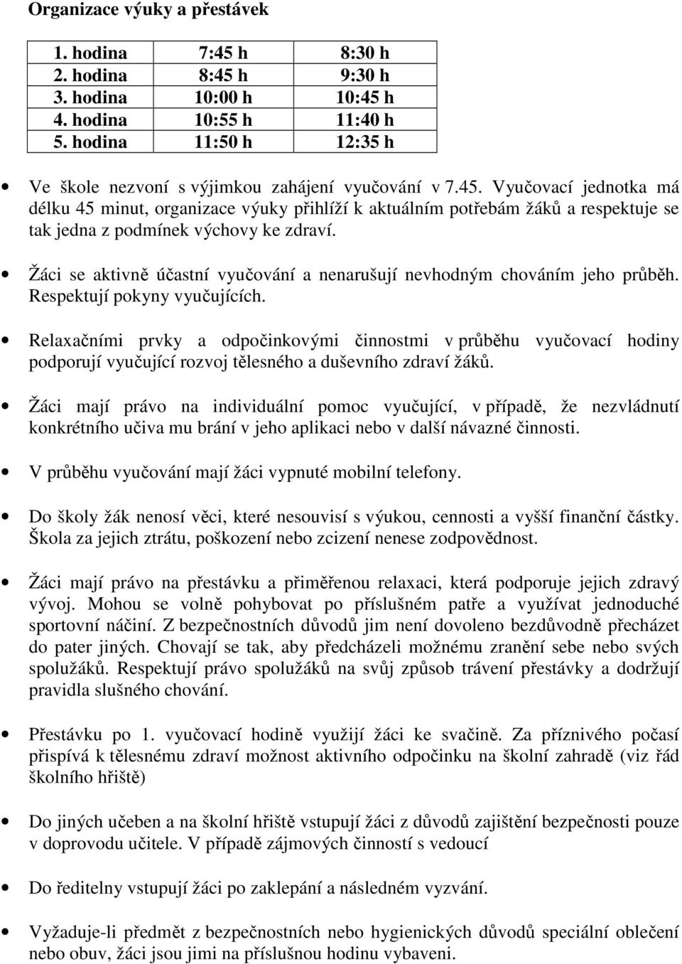 Vyučovací jednotka má délku 45 minut, organizace výuky přihlíží k aktuálním potřebám žáků a respektuje se tak jedna z podmínek výchovy ke zdraví.