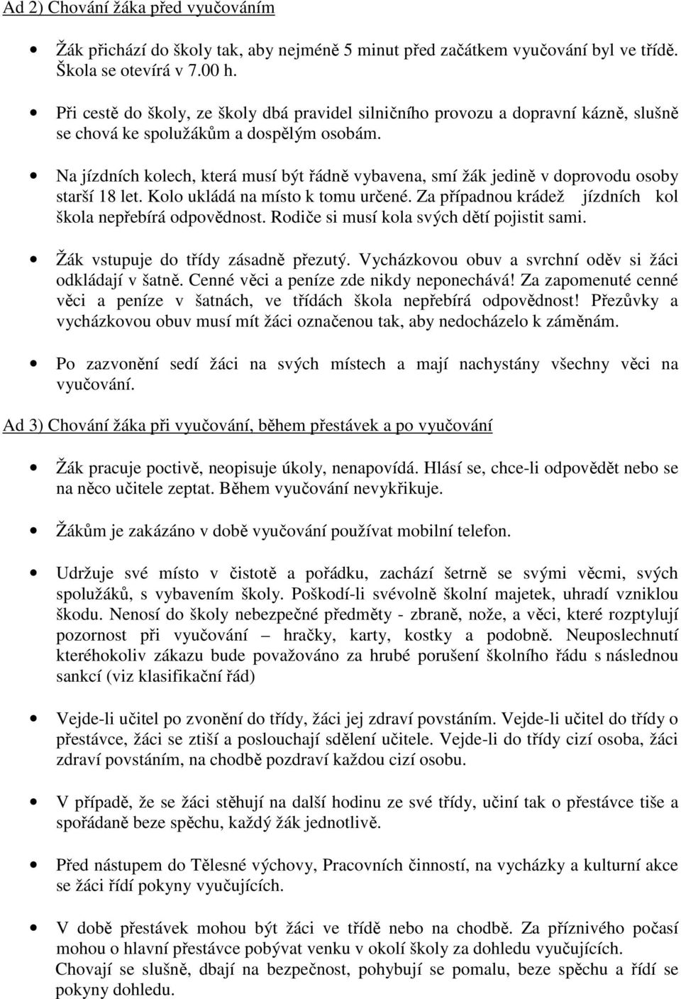 Na jízdních kolech, která musí být řádně vybavena, smí žák jedině v doprovodu osoby starší 18 let. Kolo ukládá na místo k tomu určené. Za případnou krádež jízdních kol škola nepřebírá odpovědnost.