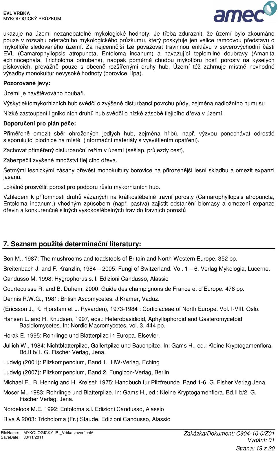 Za nejcennější lze považovat travinnou enklávu v severovýchodní části EVL (Camarophyllopsis atropuncta, Entoloma incanum) a navazující teplomilné doubravy (Amanita echinocephala, Tricholoma