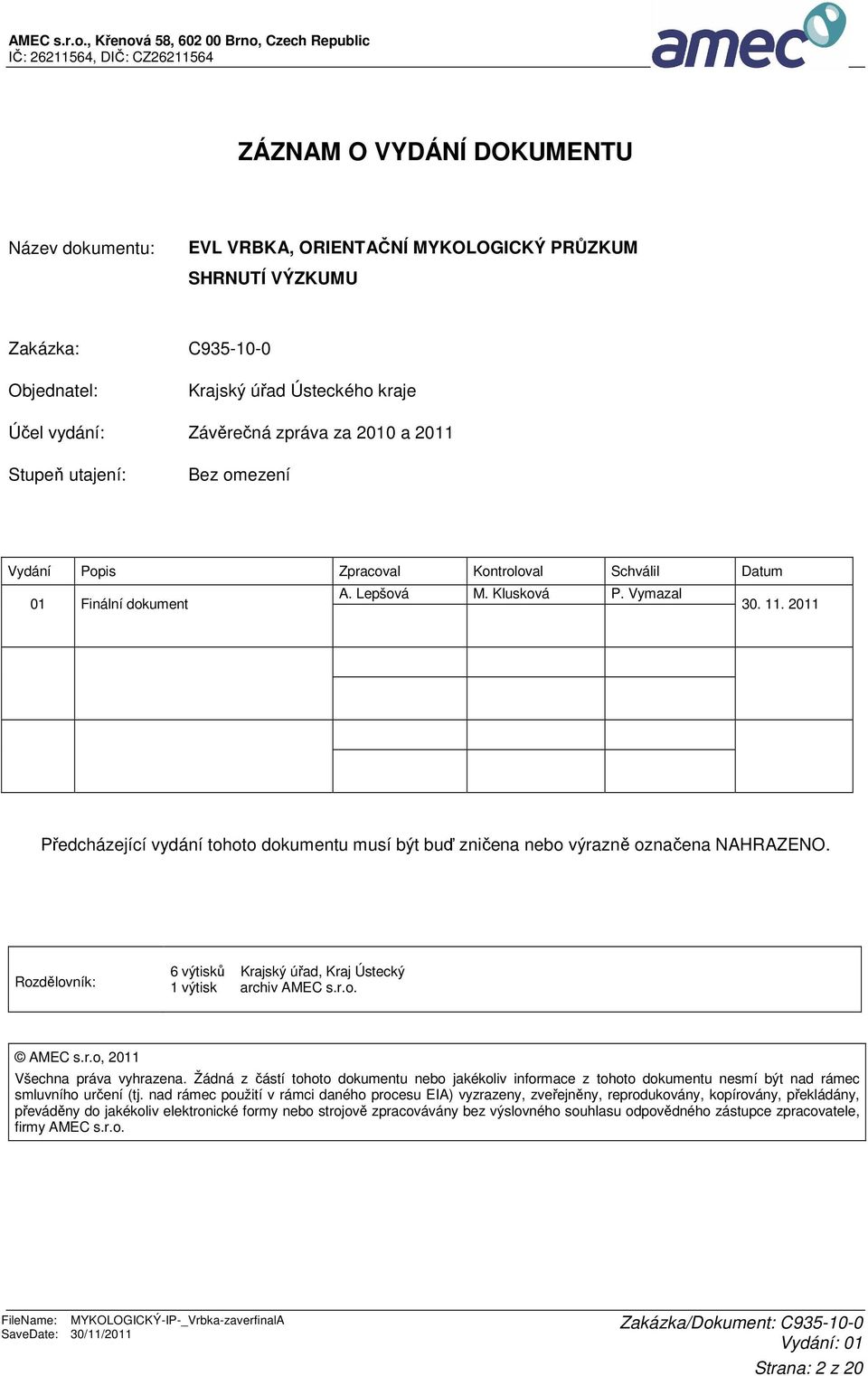 Ústeckého kraje Účel vydání: Závěrečná zpráva za 2010 a 2011 Stupeň utajení: Bez omezení Vydání Popis Zpracoval Kontroloval Schválil Datum A. Lepšová M. Klusková P. Vymazal 01 Finální dokument 30. 11.