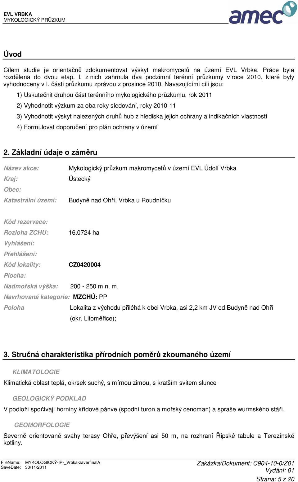 Navazujícími cíli jsou: 1) Uskutečnit druhou část terénního mykologického průzkumu, rok 2011 2) Vyhodnotit výzkum za oba roky sledování, roky 2010-11 3) Vyhodnotit výskyt nalezených druhů hub z