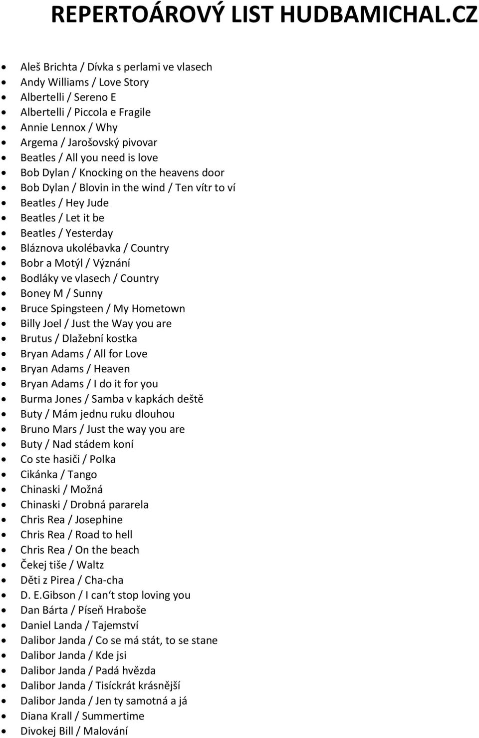 love Bob Dylan / Knocking on the heavens door Bob Dylan / Blovin in the wind / Ten vítr to ví Beatles / Hey Jude Beatles / Let it be Beatles / Yesterday Bláznova ukolébavka / Country Bobr a Motýl /