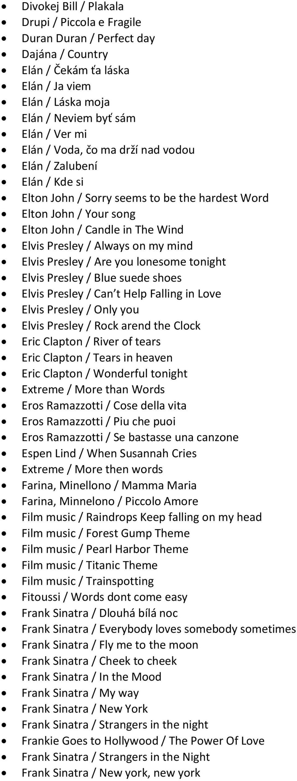 / Are you lonesome tonight Elvis Presley / Blue suede shoes Elvis Presley / Can t Help Falling in Love Elvis Presley / Only you Elvis Presley / Rock arend the Clock Eric Clapton / River of tears Eric