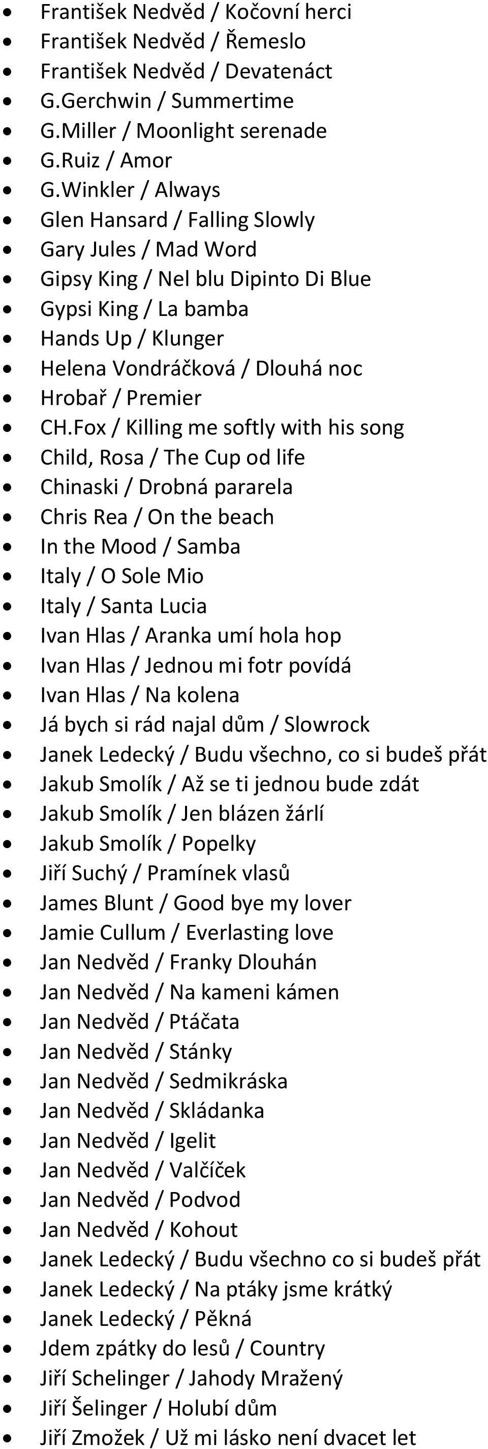 Fox / Killing me softly with his song Child, Rosa / The Cup od life Chinaski / Drobná pararela Chris Rea / On the beach In the Mood / Samba Italy / O Sole Mio Italy / Santa Lucia Ivan Hlas / Aranka