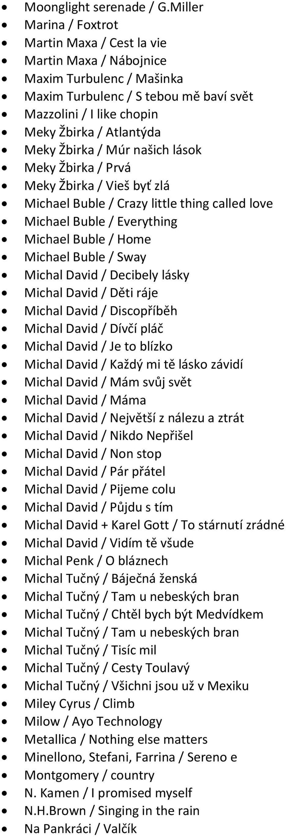 Žbirka / Múr našich lások Meky Žbirka / Prvá Meky Žbirka / Vieš byť zlá Michael Buble / Crazy little thing called love Michael Buble / Everything Michael Buble / Home Michael Buble / Sway Michal