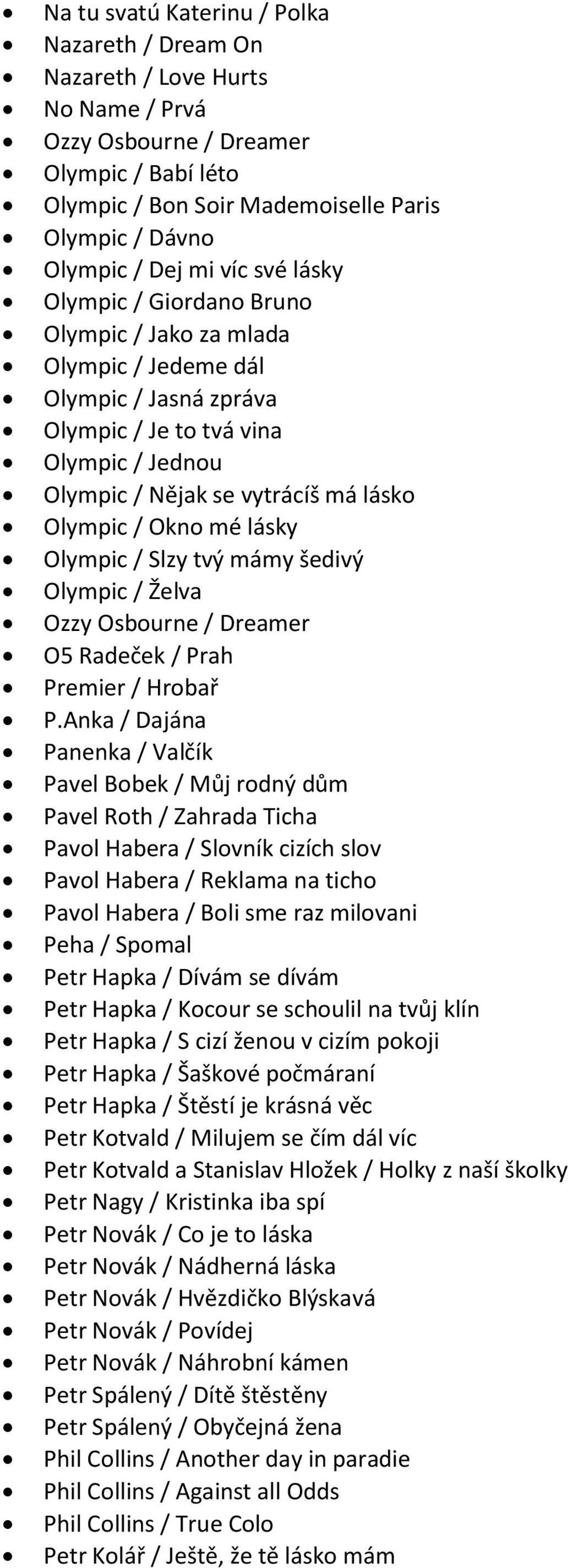 Okno mé lásky Olympic / Slzy tvý mámy šedivý Olympic / Želva Ozzy Osbourne / Dreamer O5 Radeček / Prah Premier / Hrobař P.