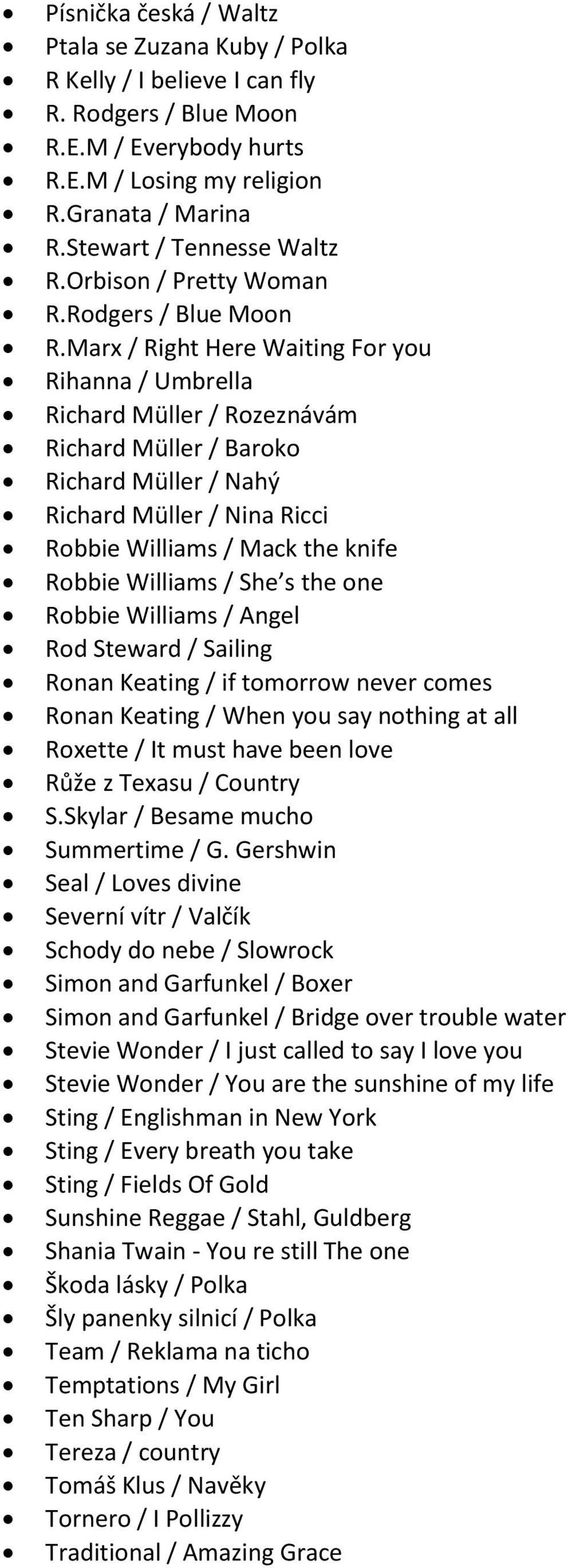 Marx / Right Here Waiting For you Rihanna / Umbrella Richard Müller / Rozeznávám Richard Müller / Baroko Richard Müller / Nahý Richard Müller / Nina Ricci Robbie Williams / Mack the knife Robbie