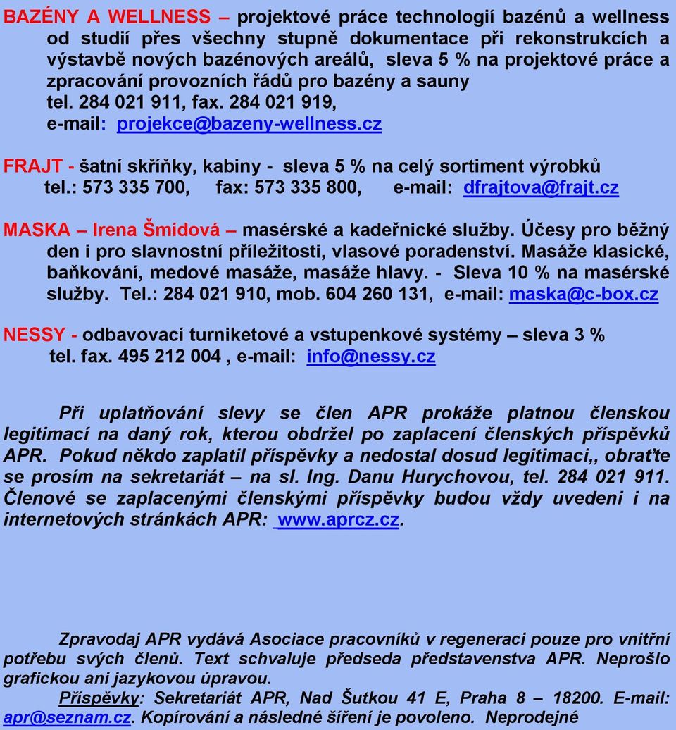 : 573 335 700, fax: 573 335 800, e-mail: dfrajtova@frajt.cz MASKA Irena Šmídová masérské a kadeřnické služby. Účesy pro běžný den i pro slavnostní příležitosti, vlasové poradenství.